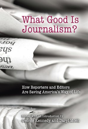 What Good Is Journalism? Paperback  by George Kennedy