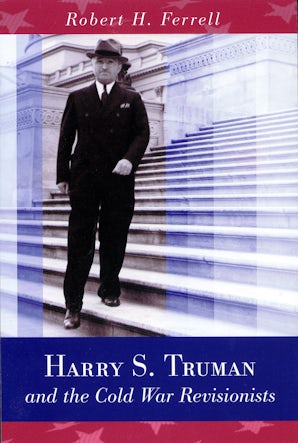 Harry S. Truman and the Cold War Revisionists Paperback  by Robert H. Ferrell