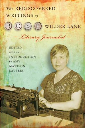 The Rediscovered Writings of Rose Wilder Lane, Literary Journalist Paperback  by Amy Mattson Lauters