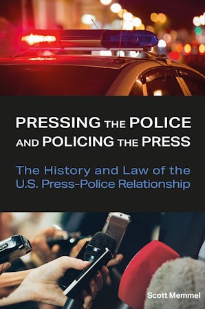 Pressing the Police and Policing the Press Hardcover  by Scott Memmel