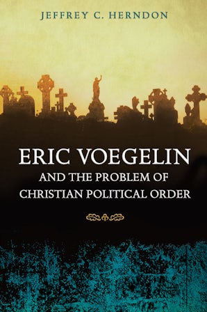 Eric Voegelin and the Problem of Christian Political Order Digital download  by Jeffrey C. Herndon